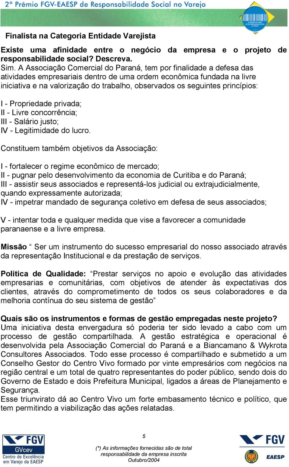 seguintes princípios: I - Propriedade privada; II - Livre concorrência; III - Salário justo; IV - Legitimidade do lucro.