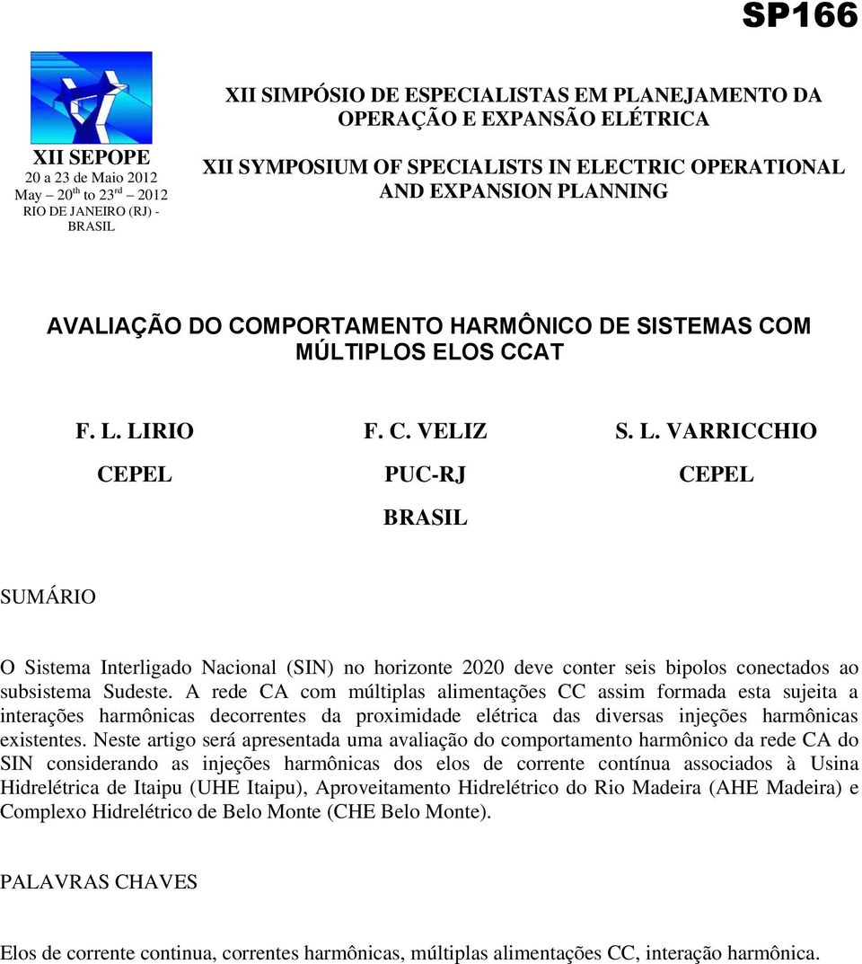 LIRIO F. C. VELIZ S. L. VARRICCHIO CEPEL PUC-RJ CEPEL BRASIL SUMÁRIO O Sistema Interligado Nacional (SIN) no horizonte 22 deve conter seis bipolos conectados ao subsistema Sudeste.