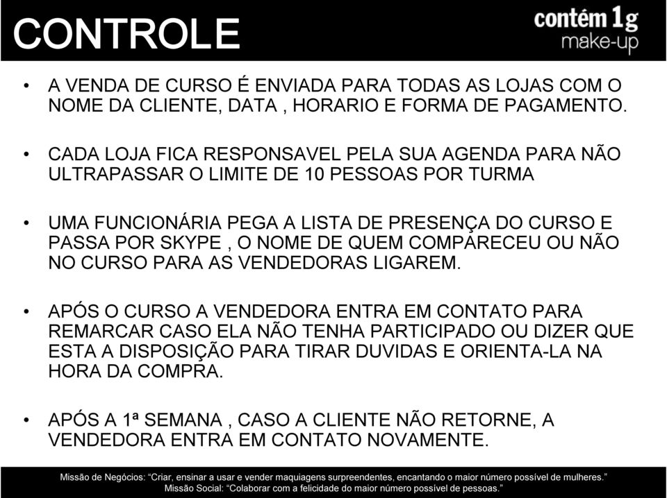 PASSA POR SKYPE, O NOME DE QUEM COMPARECEU OU NÃO NO CURSO PARA AS VENDEDORAS LIGAREM.