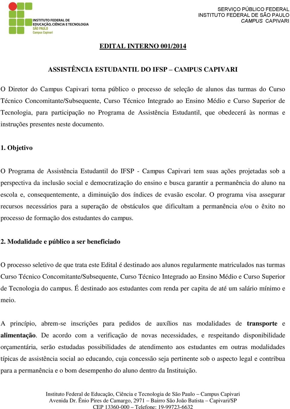 Objetivo O Programa de Assistência Estudantil do IFSP - Campus Capivari tem suas ações projetadas sob a perspectiva da inclusão social e democratização do ensino e busca garantir a permanência do