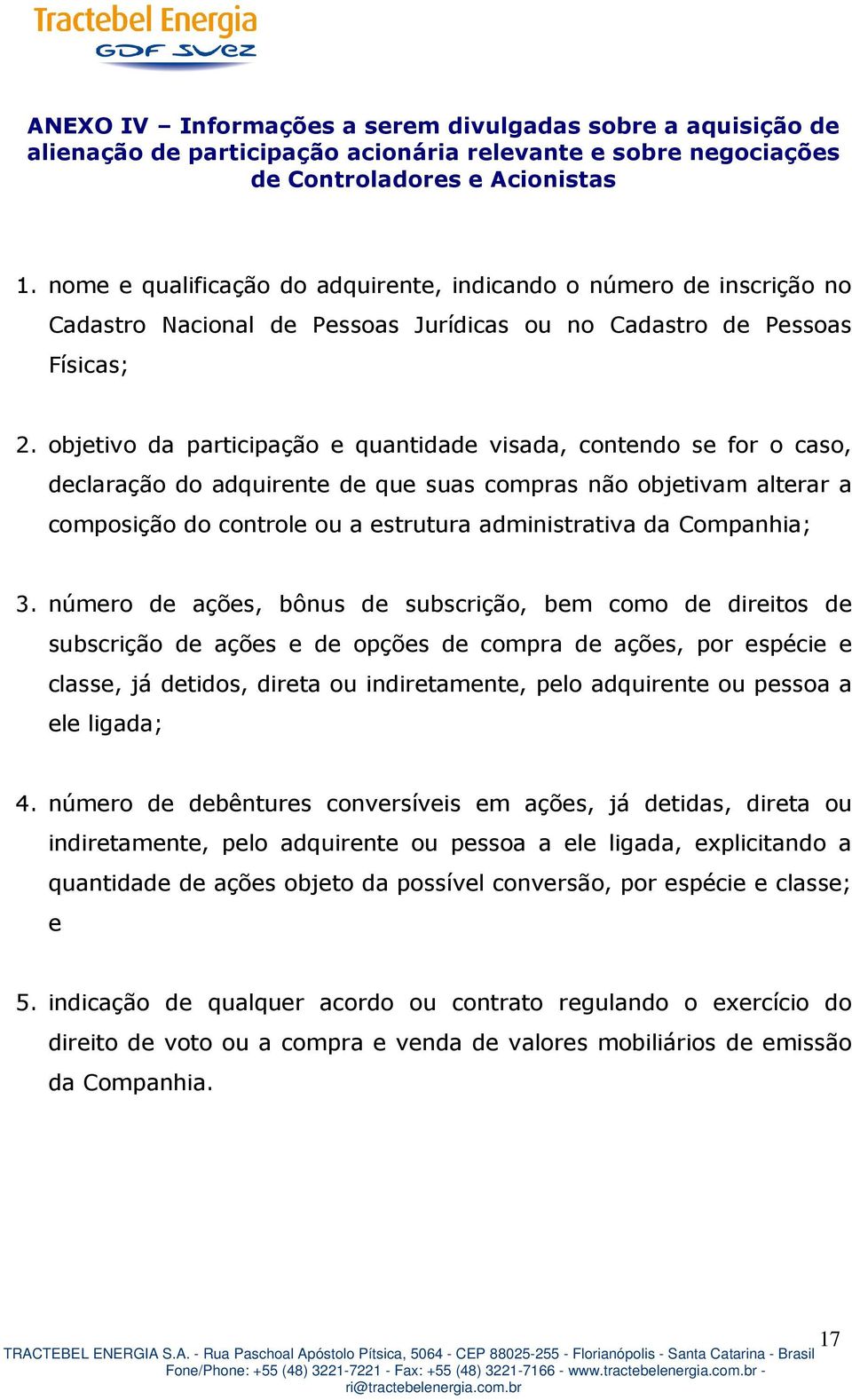 objetivo da participação e quantidade visada, contendo se for o caso, declaração do adquirente de que suas compras não objetivam alterar a composição do controle ou a estrutura administrativa da