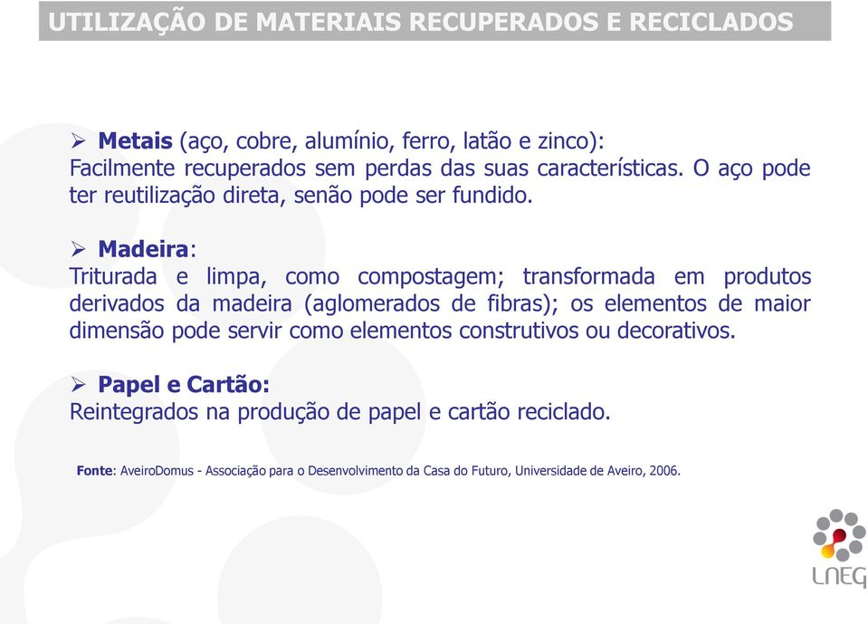Madeira: Triturada e limpa, como compostagem; transformada em produtos derivados da madeira (aglomerados de fibras); os elementos de maior dimensão