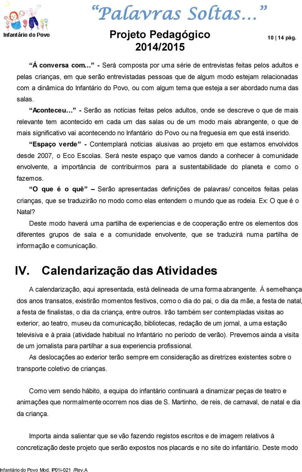 Infantário do Povo, ou com algum tema que esteja a ser abordado numa das salas.