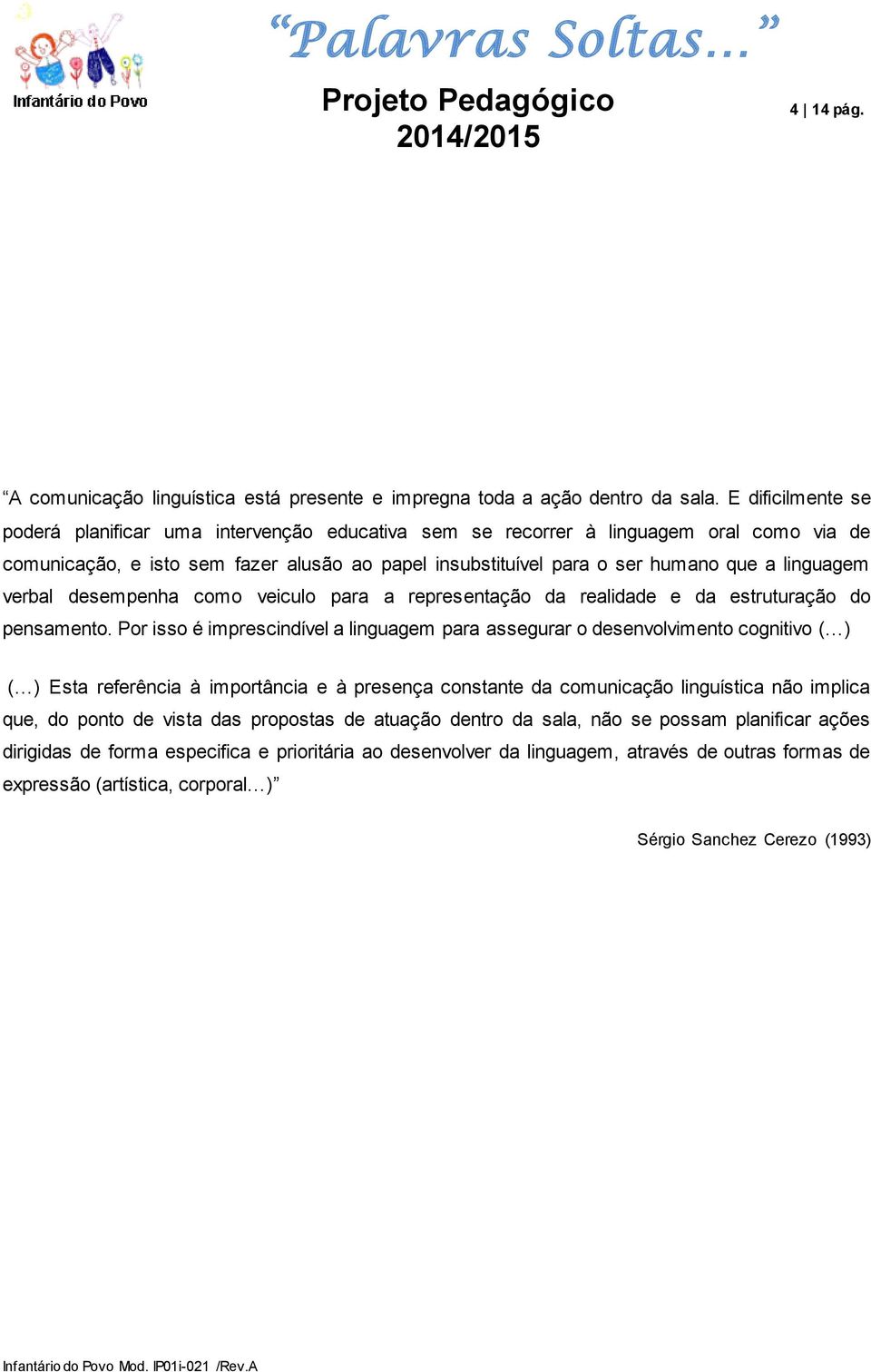 linguagem verbal desempenha como veiculo para a representação da realidade e da estruturação do pensamento.