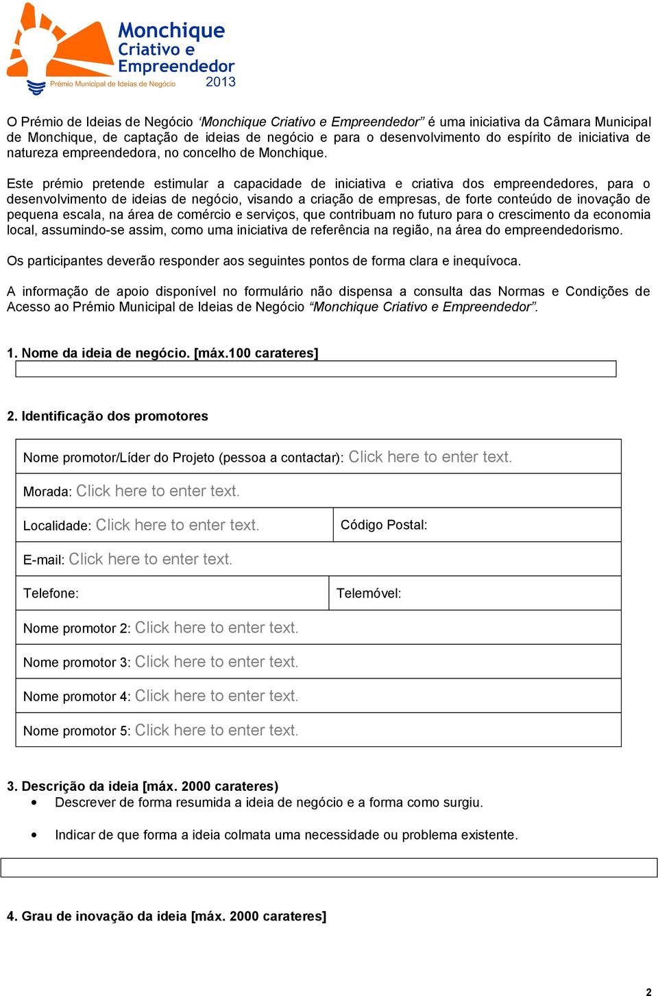 Este prémio pretende estimular a capacidade de iniciativa e criativa dos empreendedores, para o desenvolvimento de ideias de negócio, visando a criação de empresas, de forte conteúdo de inovação de