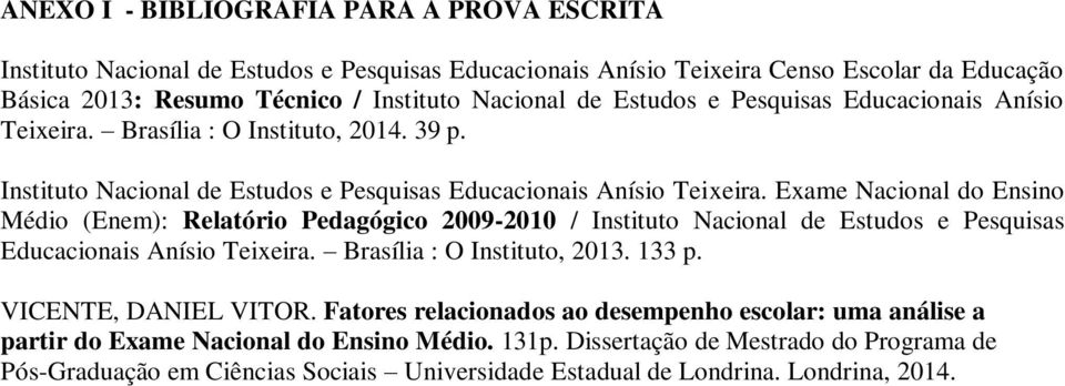 Exame Nacional do Ensino Médio (Enem): Relatório Pedagógico 2009-2010 / Instituto Nacional de Estudos e Pesquisas Educacionais Anísio Teixeira. Brasília : O Instituto, 2013. 133 p.