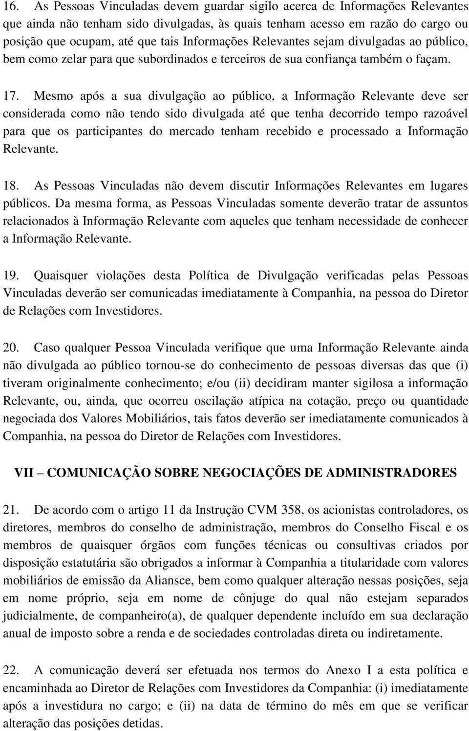 Mesmo após a sua divulgação ao público, a Informação Relevante deve ser considerada como não tendo sido divulgada até que tenha decorrido tempo razoável para que os participantes do mercado tenham