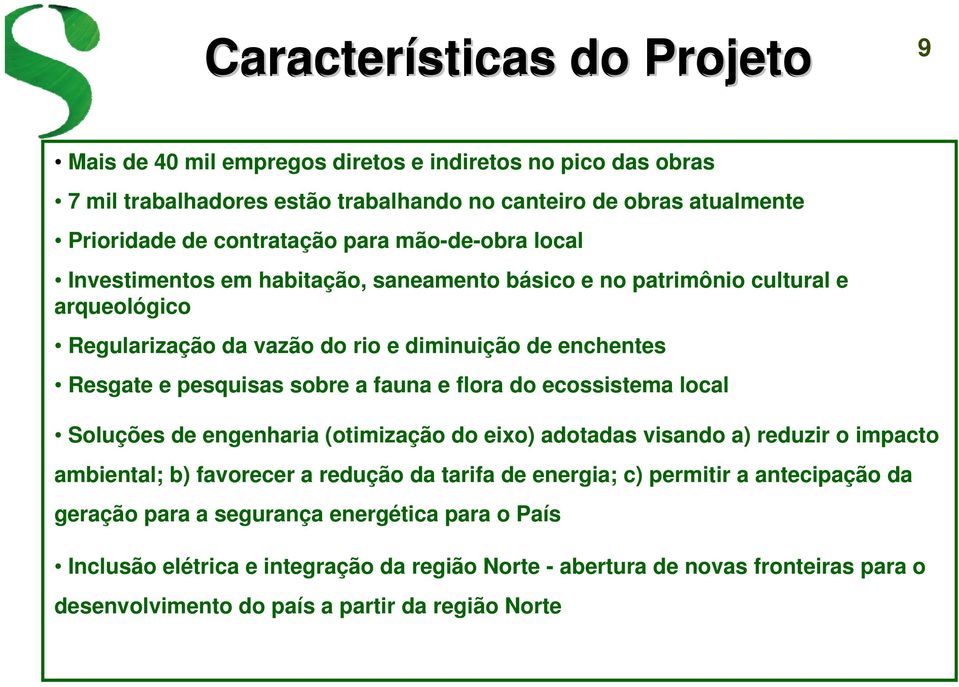 a fauna e flora do ecossistema local Soluções de engenharia (otimização do eixo) adotadas visando a) reduzir o impacto ambiental; b) favorecer a redução da tarifa de energia; c) permitir a