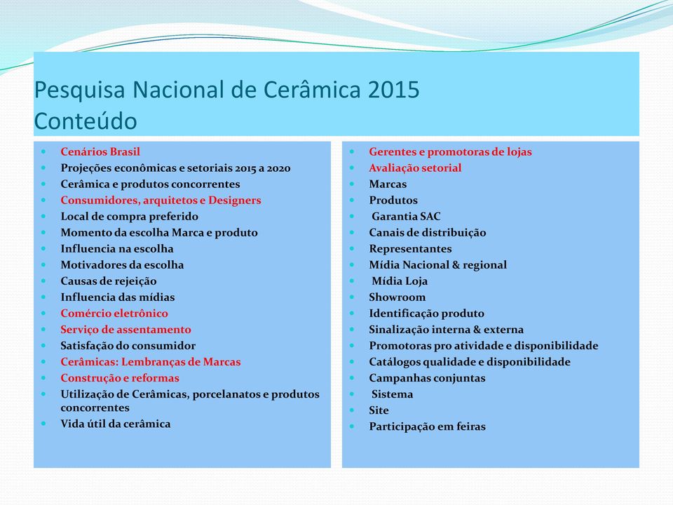 Cerâmicas: Lembranças de Marcas Construção e reformas Utilização de Cerâmicas, porcelanatos e produtos concorrentes Vida útil da cerâmica Gerentes e promotoras de lojas Avaliação setorial Marcas