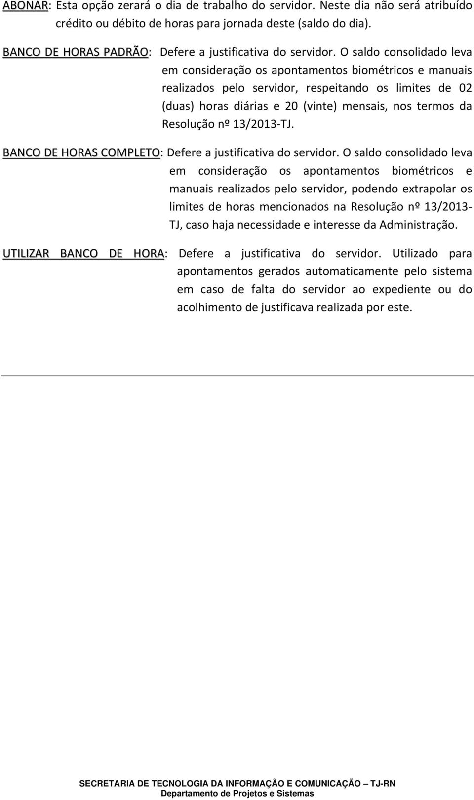 O saldo consolidado leva em consideração os apontamentos biométricos e manuais realizados pelo servidor, respeitando os limites de 02 (duas) horas diárias e 20 (vinte) mensais, nos termos da