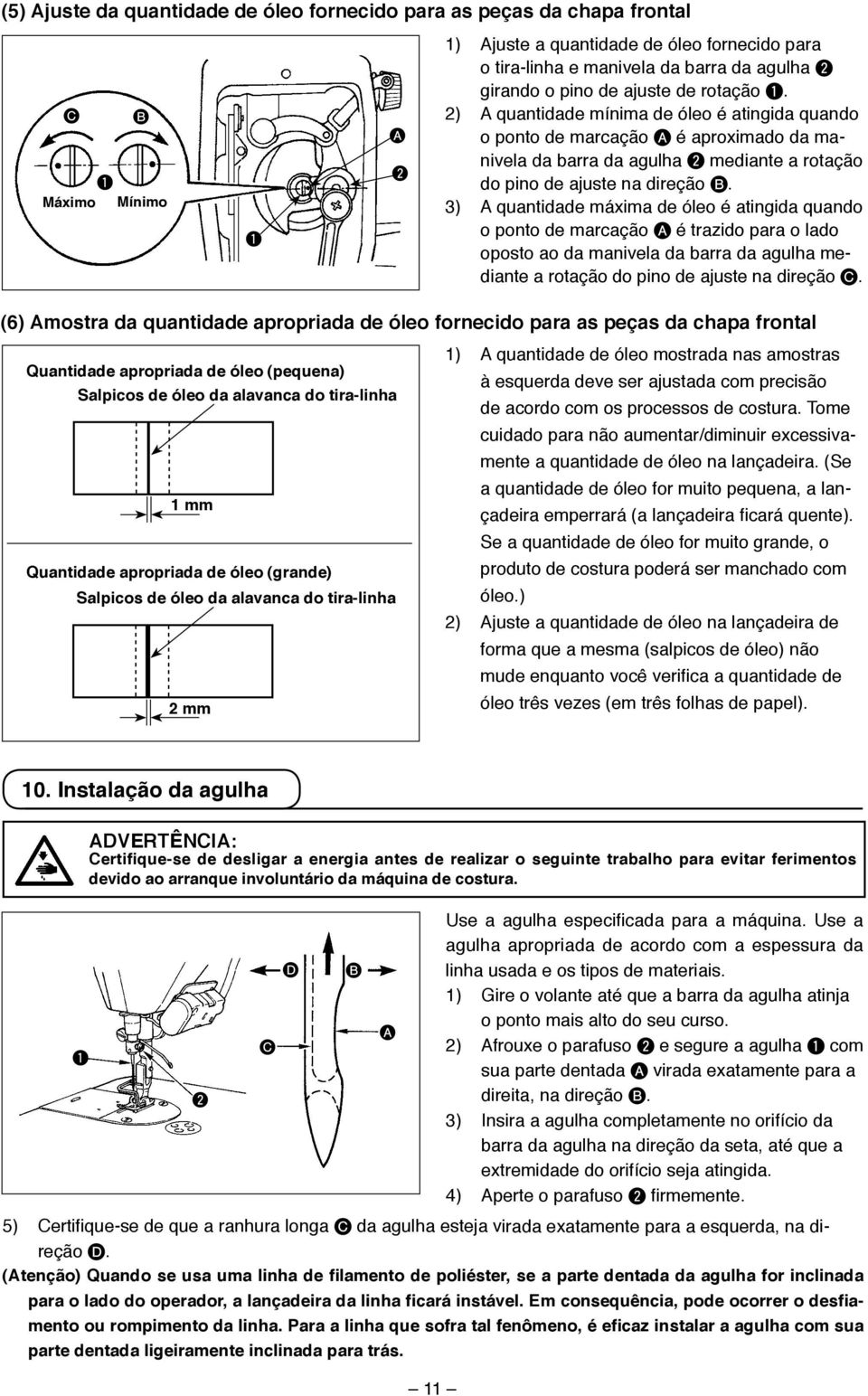 3) A quantidade máxima de óleo é atingida quando o ponto de marcação A é trazido para o lado oposto ao da manivela da barra da agulha mediante a rotação do pino de ajuste na direção C.