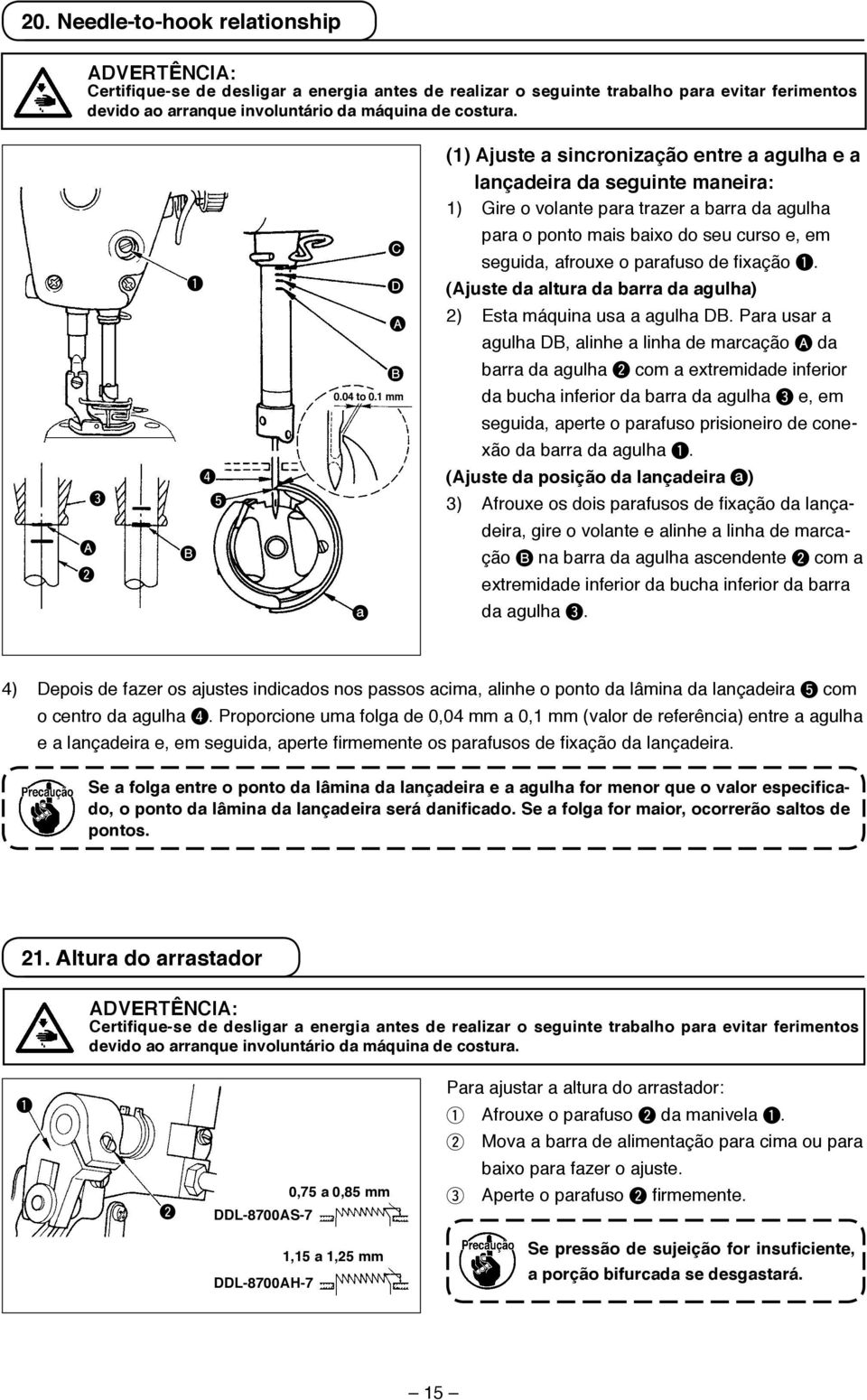 mm a () Ajuste a sincronização entre a agulha e a lançadeira da seguinte maneira: ) Gire o volante para trazer a barra da agulha para o ponto mais baixo do seu curso e, em seguida, afrouxe o parafuso