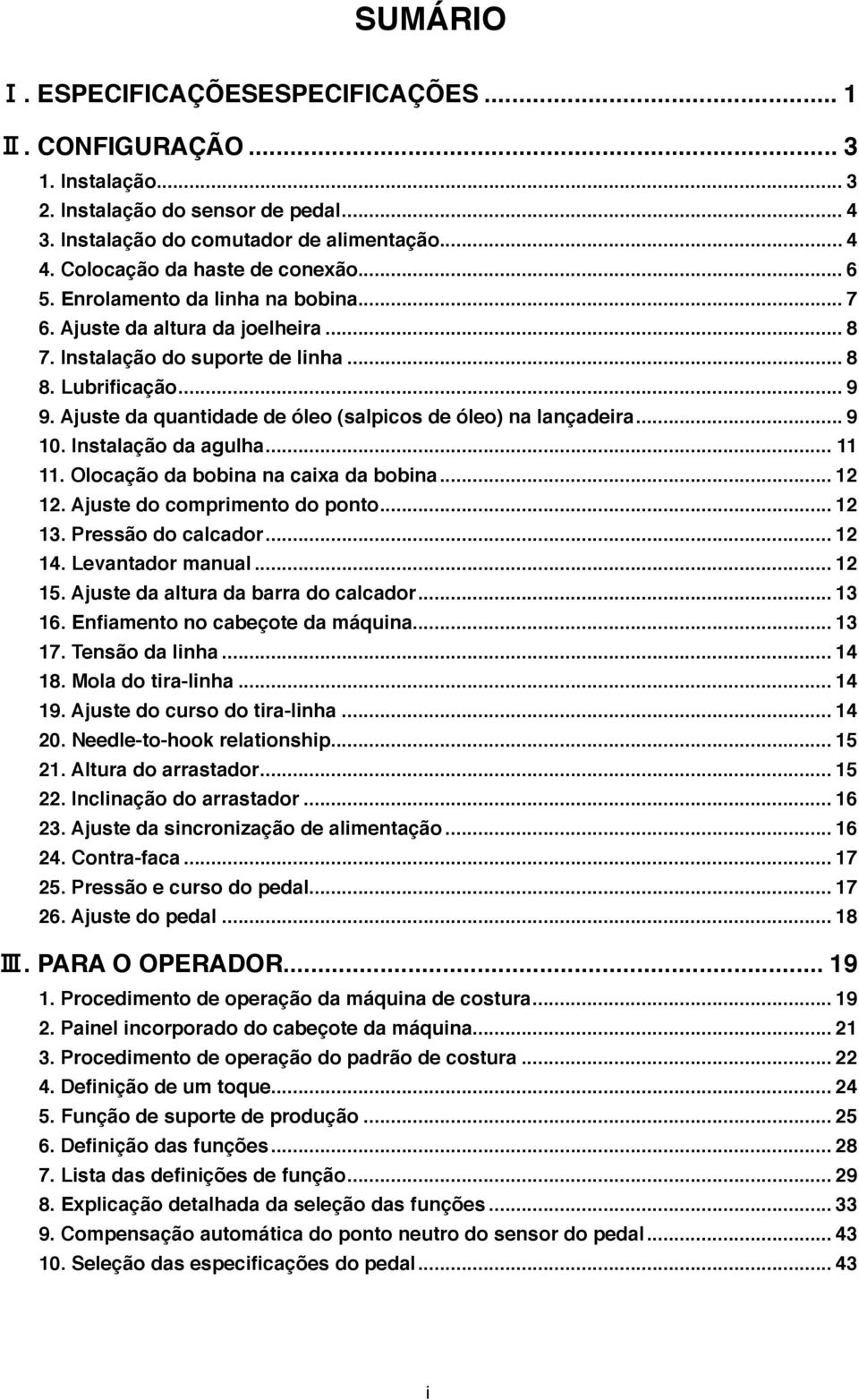 Ajuste da quantidade de óleo (salpicos de óleo) na lançadeira... 9 0. Instalação da agulha.... Olocação da bobina na caixa da bobina... 2 2. Ajuste do comprimento do ponto... 2 3. Pressão do calcador.