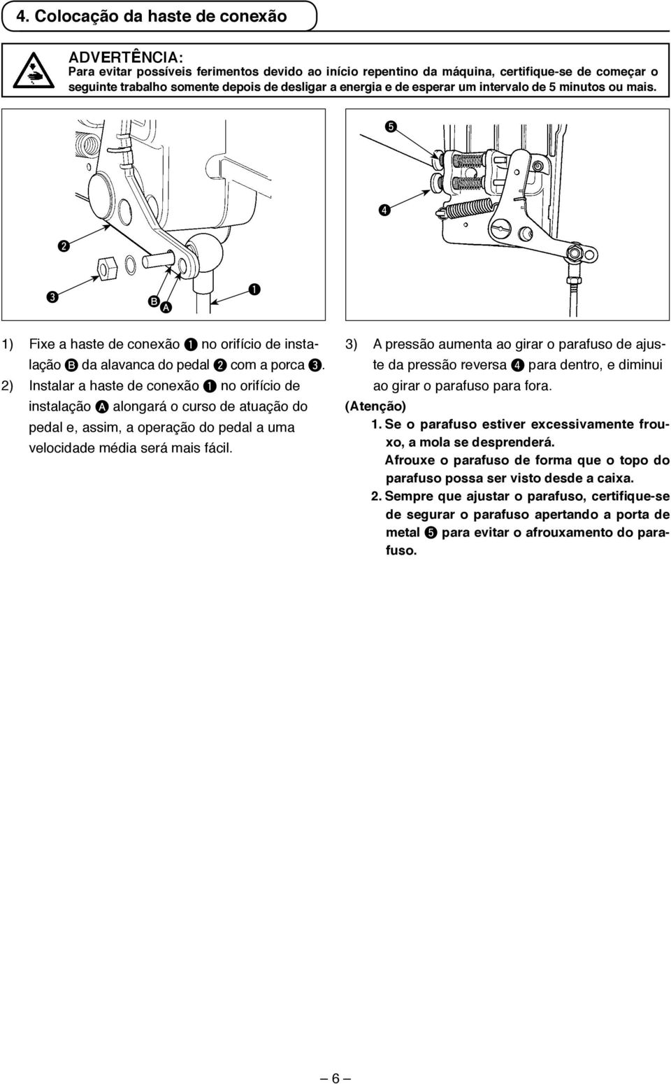 2) Instalar a haste de conexão no orifício de instalação A alongará o curso de atuação do pedal e, assim, a operação do pedal a uma velocidade média será mais fácil.