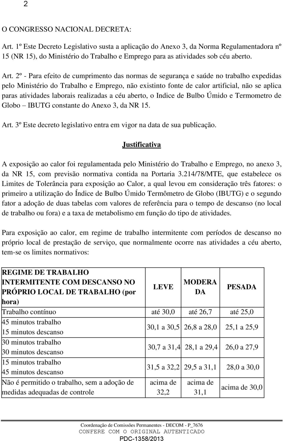 2º - Para efeito de cumprimento das normas de segurança e saúde no trabalho expedidas pelo Ministério do Trabalho e Emprego, não existinto fonte de calor artificial, não se aplica paras atividades