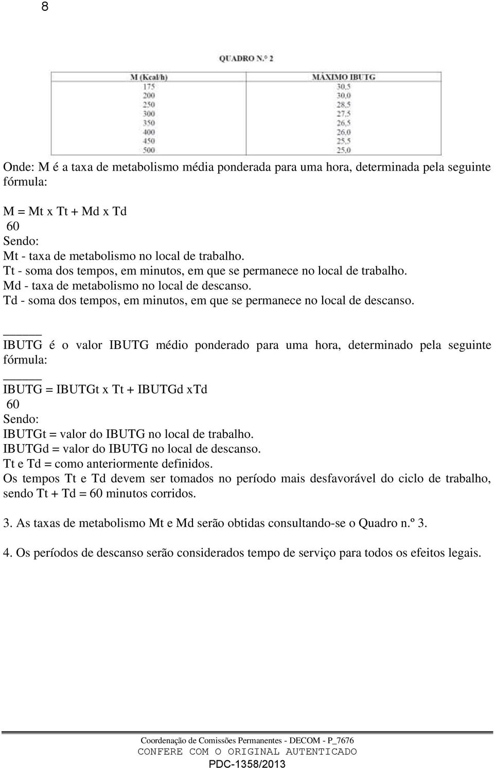 IBUTG é o valor IBUTG médio ponderado para uma hora, determinado pela seguinte fórmula: IBUTG = IBUTGt x Tt + IBUTGd xtd 60 Sendo: IBUTGt = valor do IBUTG no local de trabalho.