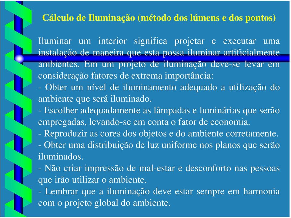 - Escolher adequadamente as lâmpadas e luminárias que serão empregadas, levando-se em conta o fator de economia. - Reproduzir as cores dos objetos e do ambiente corretamente.