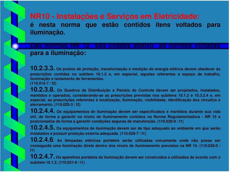 .1.2 e, em especial, aquelas referentes a espaço de trabalho, iluminação e isolamento de ferramentas. (110.015-7 / I2) 10.2.3.8.