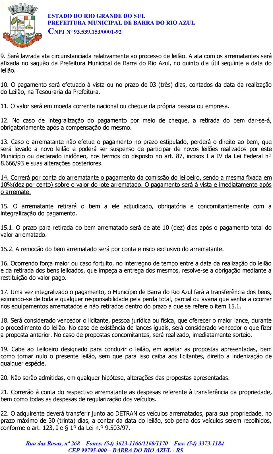 O pagamento será efetuado à vista ou no prazo de 03 (três) dias, contados da data da realização do Leilão, na Tesouraria da Prefeitura. 11.