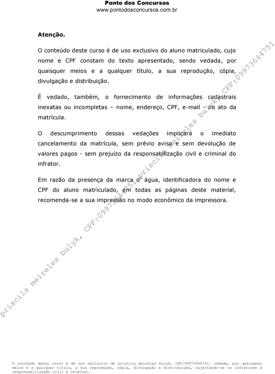 divulgação e distribuição. É vedado, também, o fornecimento de informações cadastrais inexatas ou incompletas nome, endereço, CPF, e-mail - no ato da matrícula.