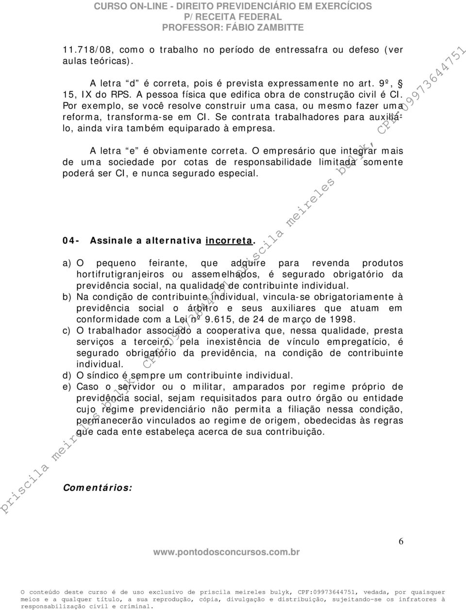 Se contrata trabalhadores para auxiliálo, ainda vira também equiparado à empresa. A letra e é obviamente correta.