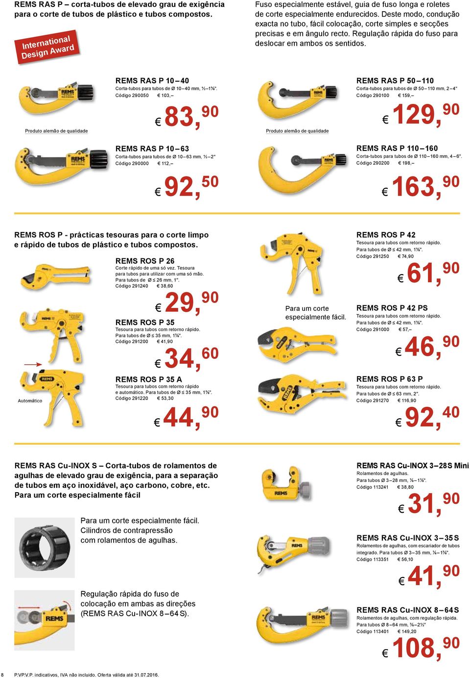 Deste modo, condução exacta no tubo, fácil colocação, corte simples e secções precisas e em ângulo recto. Regulação rápida do fuso para deslocar em ambos os sentidos.