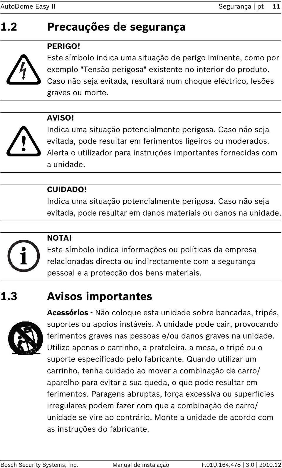 Caso não seja evitada, pode resultar em ferimentos ligeiros ou moderados. Alerta o utilizador para instruções importantes fornecidas com a unidade. CUIDADO!