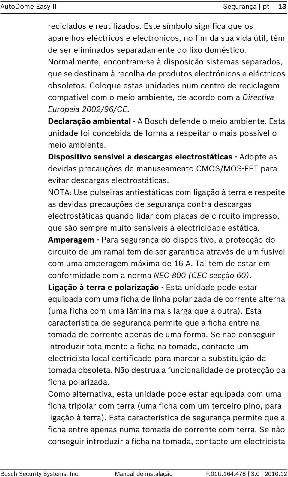 Normalmente, encontram-se à disposição sistemas separados, que se destinam à recolha de produtos electrónicos e eléctricos obsoletos.