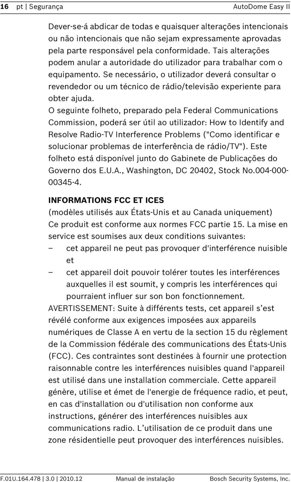 Se necessário, o utilizador deverá consultar o revendedor ou um técnico de rádio/televisão experiente para obter ajuda.