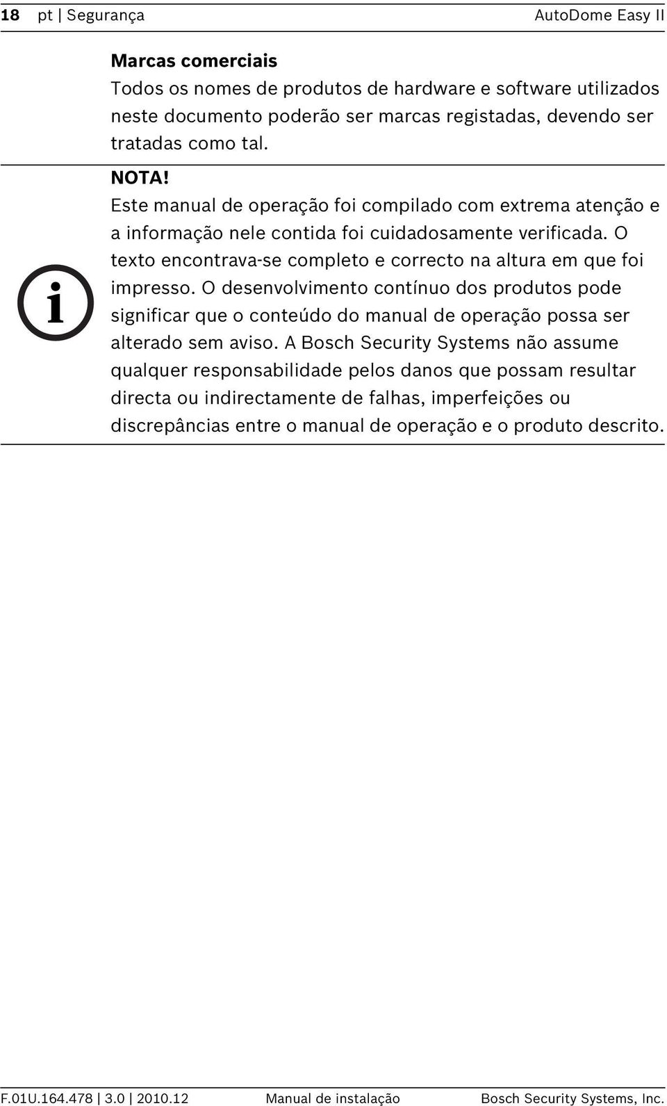 O desenvolvimento contínuo dos produtos pode significar que o conteúdo do manual de operação possa ser alterado sem aviso.