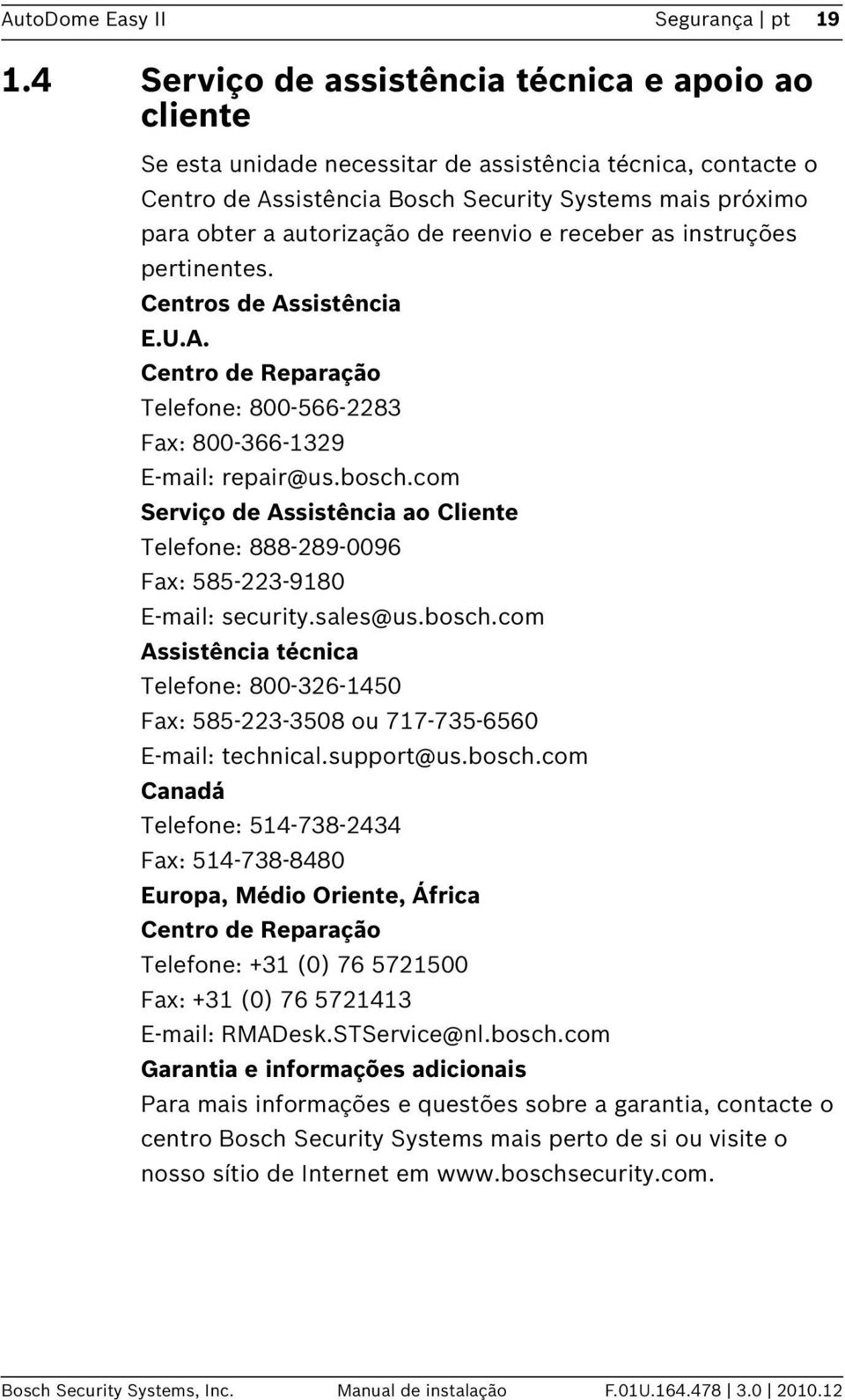 reenvio e receber as instruções pertinentes. Centros de Assistência E.U.A. Centro de Reparação Telefone: 800-566-2283 Fax: 800-366-1329 E-mail: repair@us.bosch.