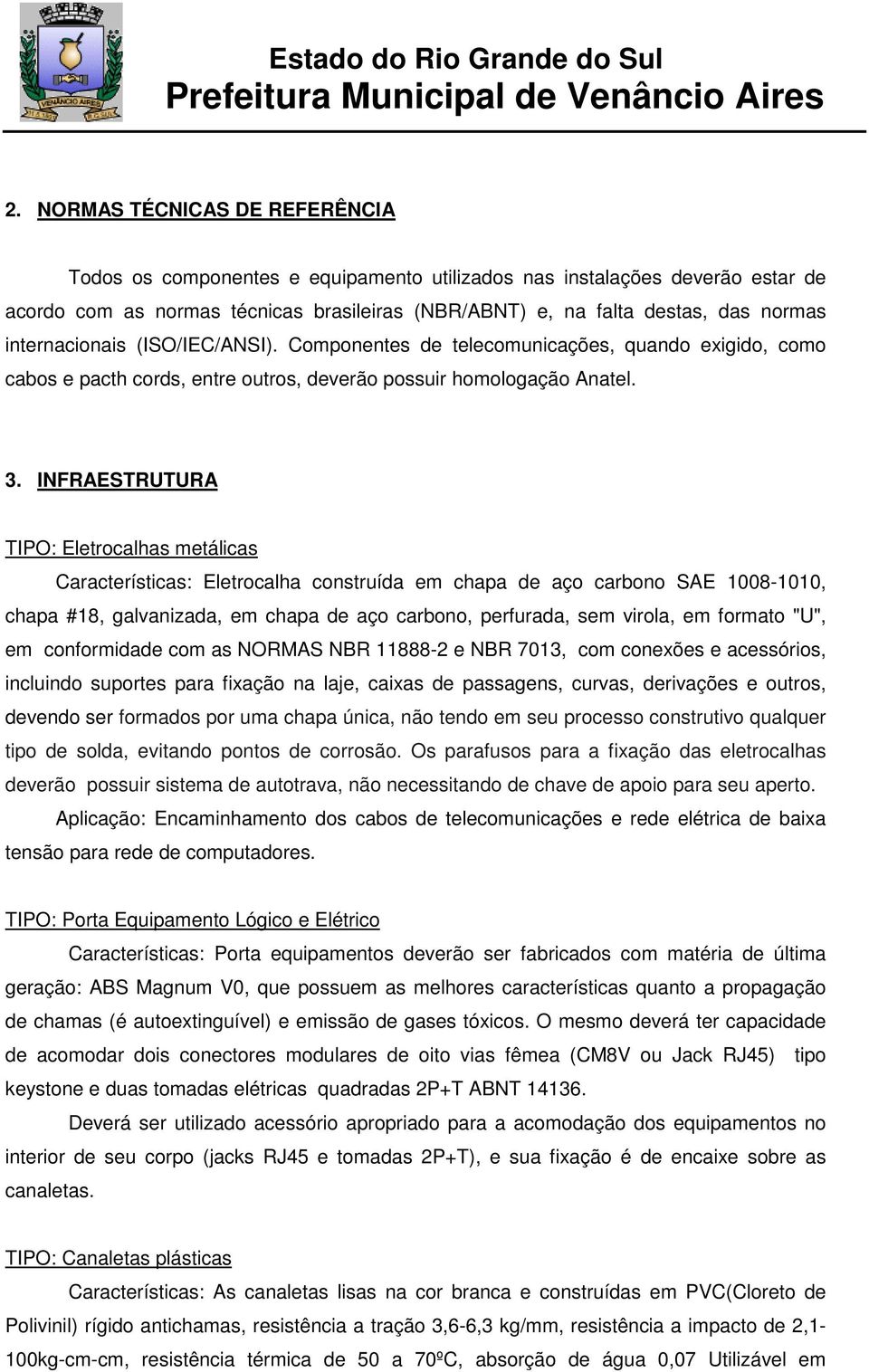 INFRAESTRUTURA TIPO: Eletrocalhas metálicas Características: Eletrocalha construída em chapa de aço carbono SAE 1008-1010, chapa #18, galvanizada, em chapa de aço carbono, perfurada, sem virola, em