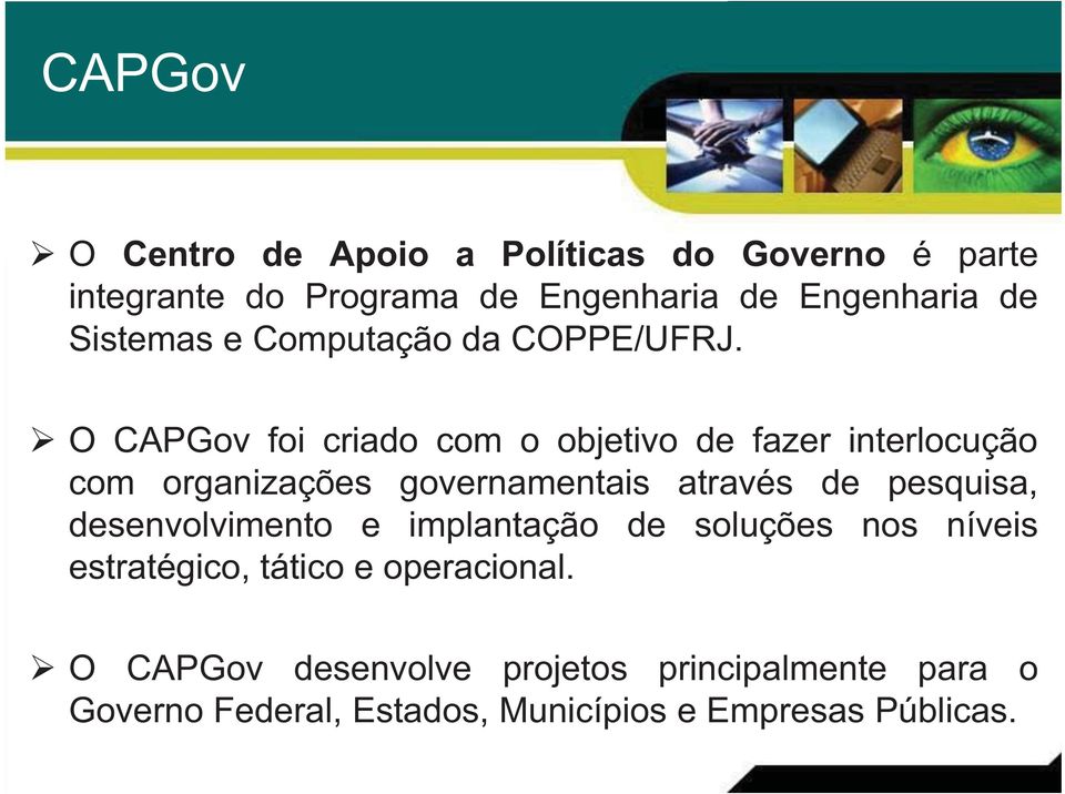 O CAPGov foi criado com o objetivo de fazer interlocução com organizações governamentais através de pesquisa,