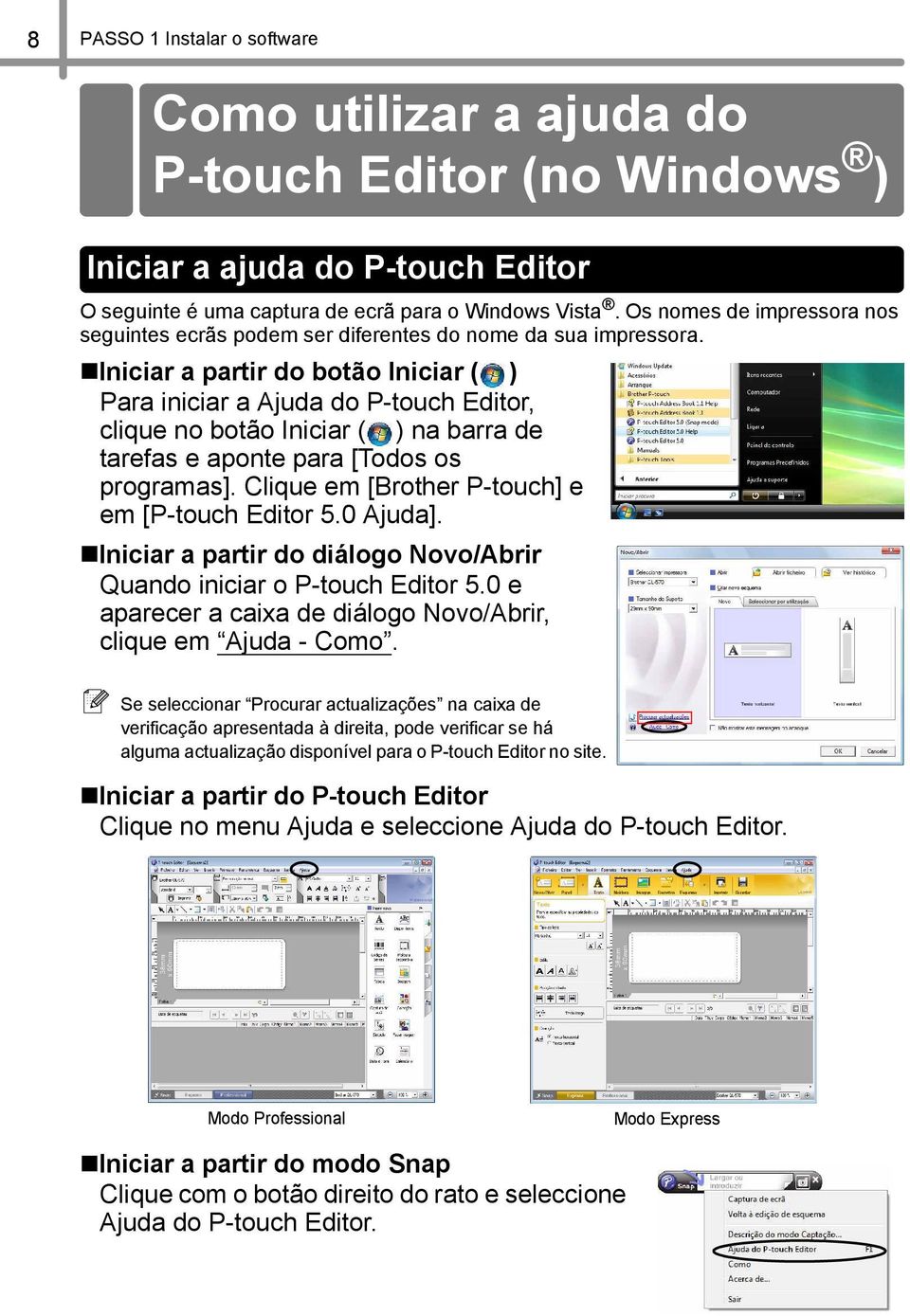 Iniciar a partir do botão Iniciar ( ) Para iniciar a Ajuda do P-touch Editor, clique no botão Iniciar ( ) na barra de tarefas e aponte para [Todos os programas].