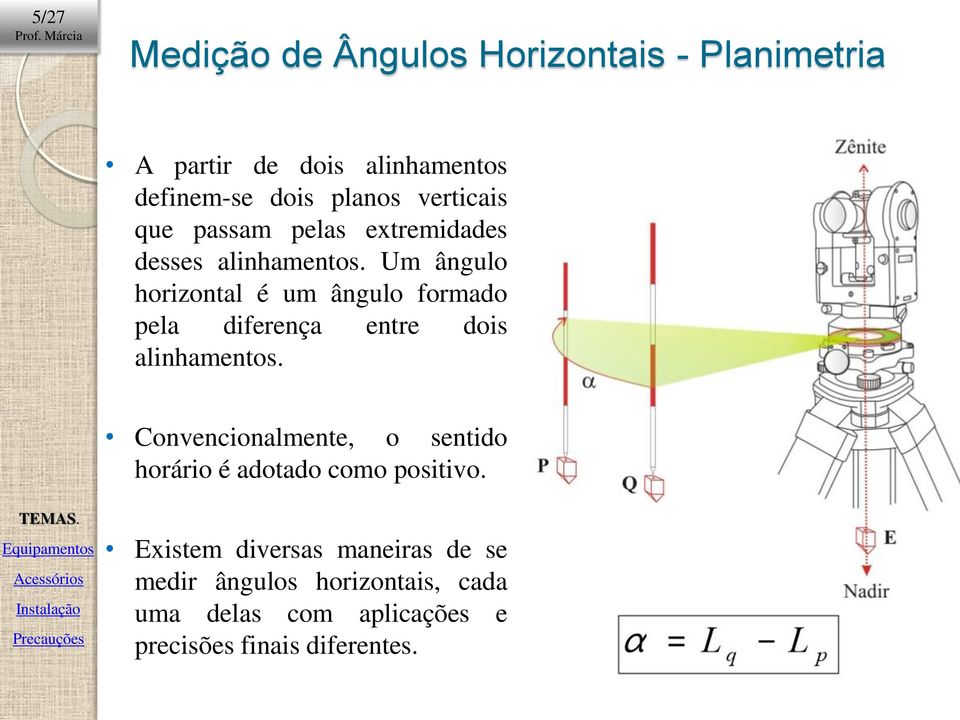 Um ângulo horizontal é um ângulo formado pela diferença entre dois alinhamentos.