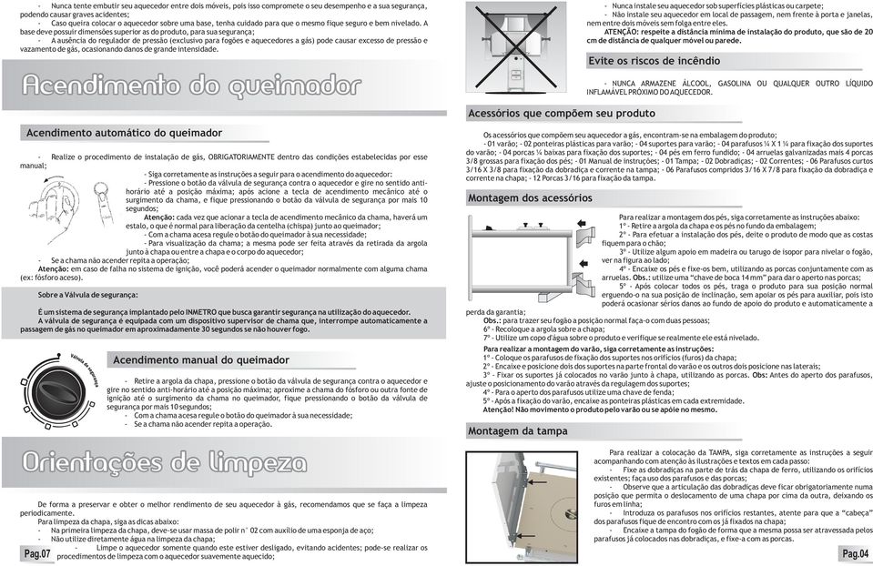 A bas dv possuir dimnsõs suprior as do produto, para sua sgurança; - A ausência do rgulador d prssão (xclusivo para fogõs aqucdors a gás) pod causar xcsso d prssão vazamnto d gás, ocasionando danos d