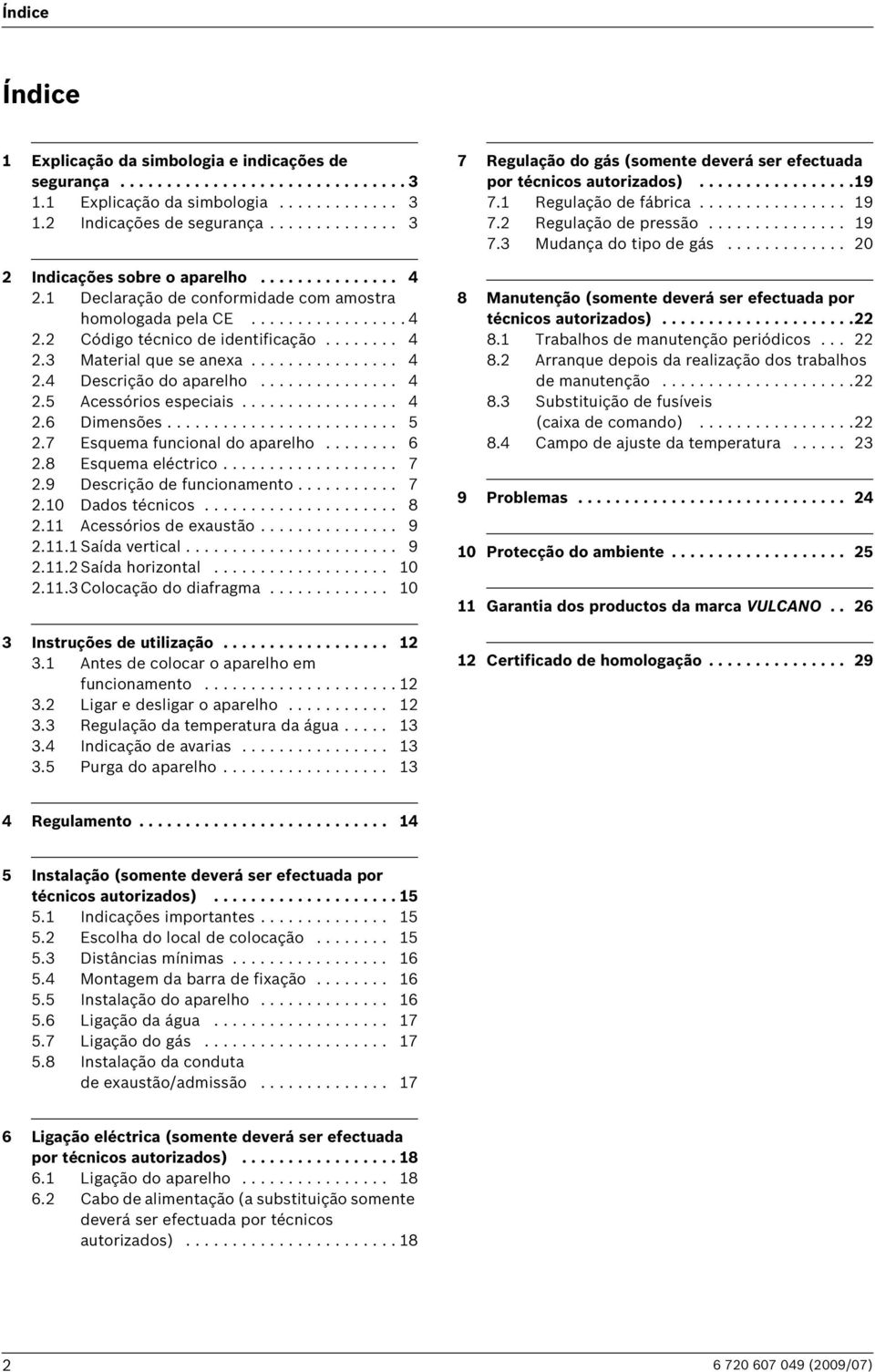 ............... 4 2.4 Descrição do aparelho............... 4 2.5 Acessórios especiais................. 4 2.6 Dimensões......................... 5 2.7 Esquema funcional do aparelho........ 6 2.