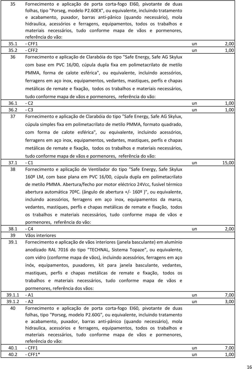 necessários, tudo conforme mapa de vãos e pormenores, referência do vão: 35.1 - CFF1 un 2,00 35.