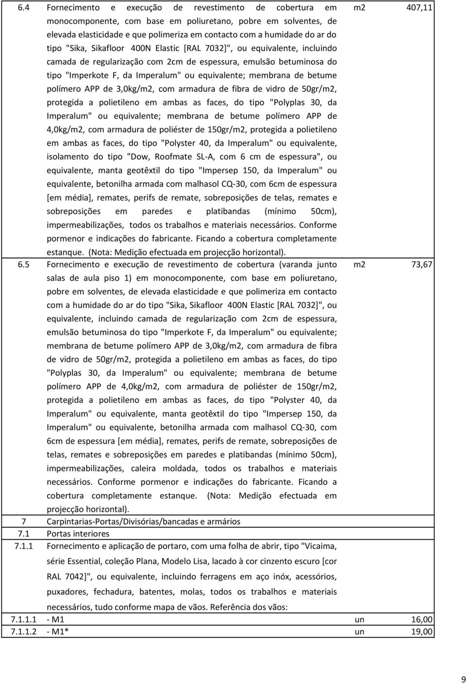 de betume polímero APP de 3,0kg/m2, com armadura de fibra de vidro de 50gr/m2, protegida a polietileno em ambas as faces, do tipo "Polyplas 30, da Imperalum" ou equivalente; membrana de betume