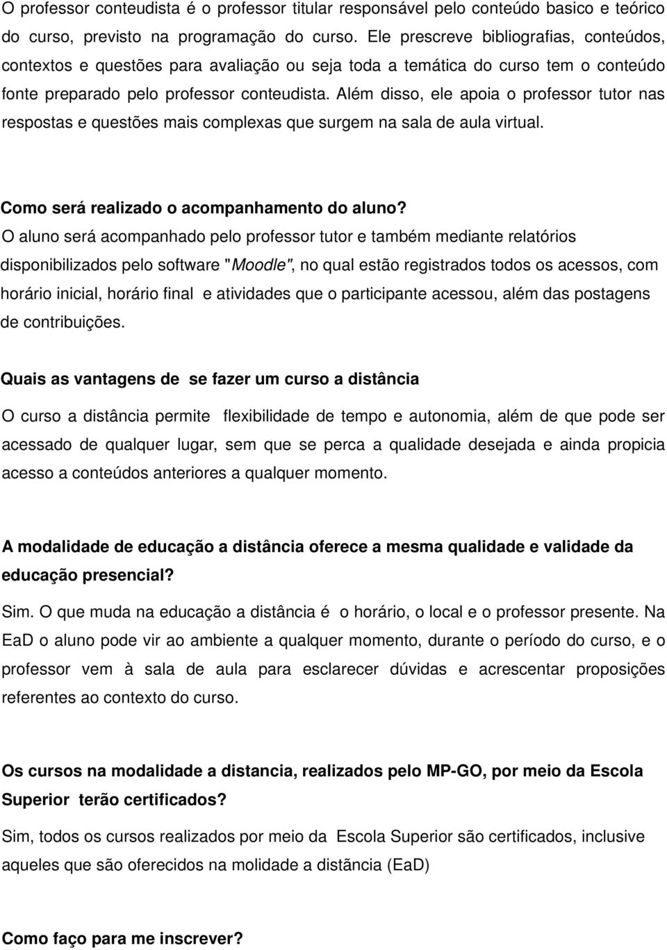 Além disso, ele apoia o professor tutor nas respostas e questões mais complexas que surgem na sala de aula virtual. Como será realizado o acompanhamento do aluno?