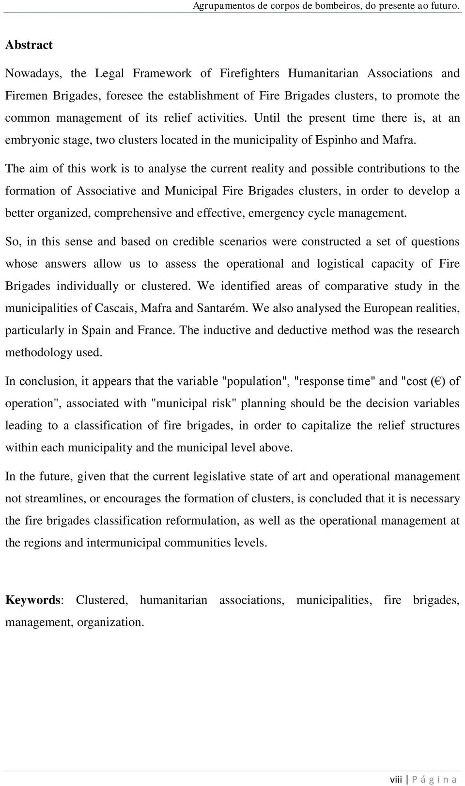 The aim of this work is to analyse the current reality and possible contributions to the formation of Associative and Municipal Fire Brigades clusters, in order to develop a better organized,