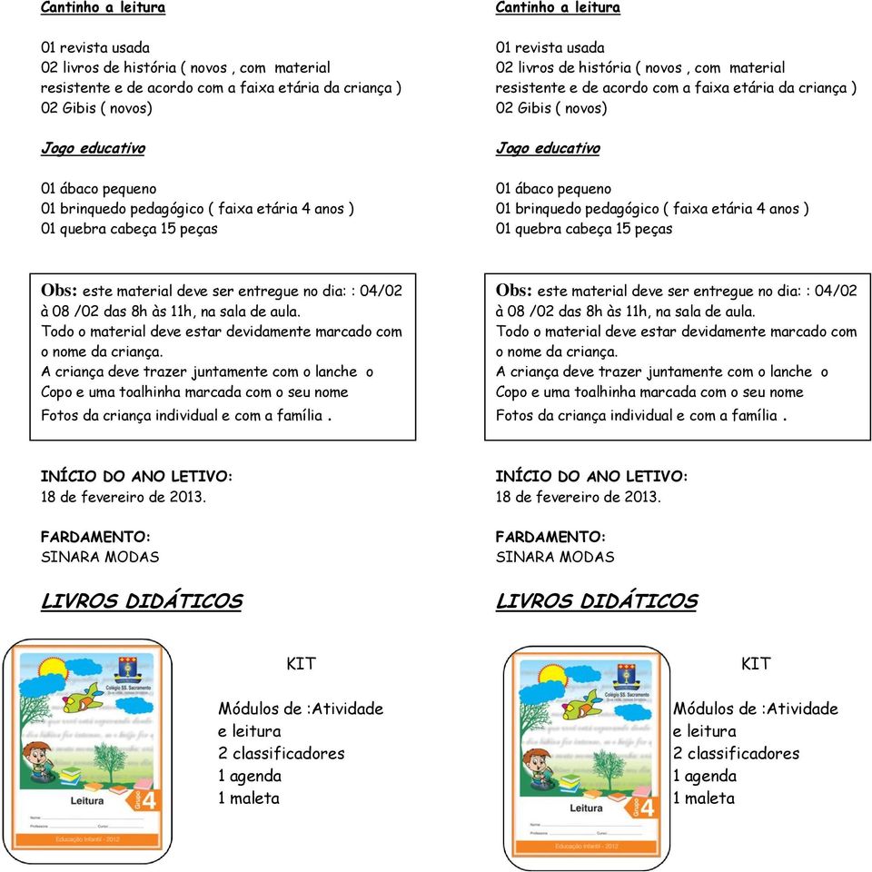 entregue no dia: : 04/02 à 08 /02 das 8h às 11h, na sala de aula.