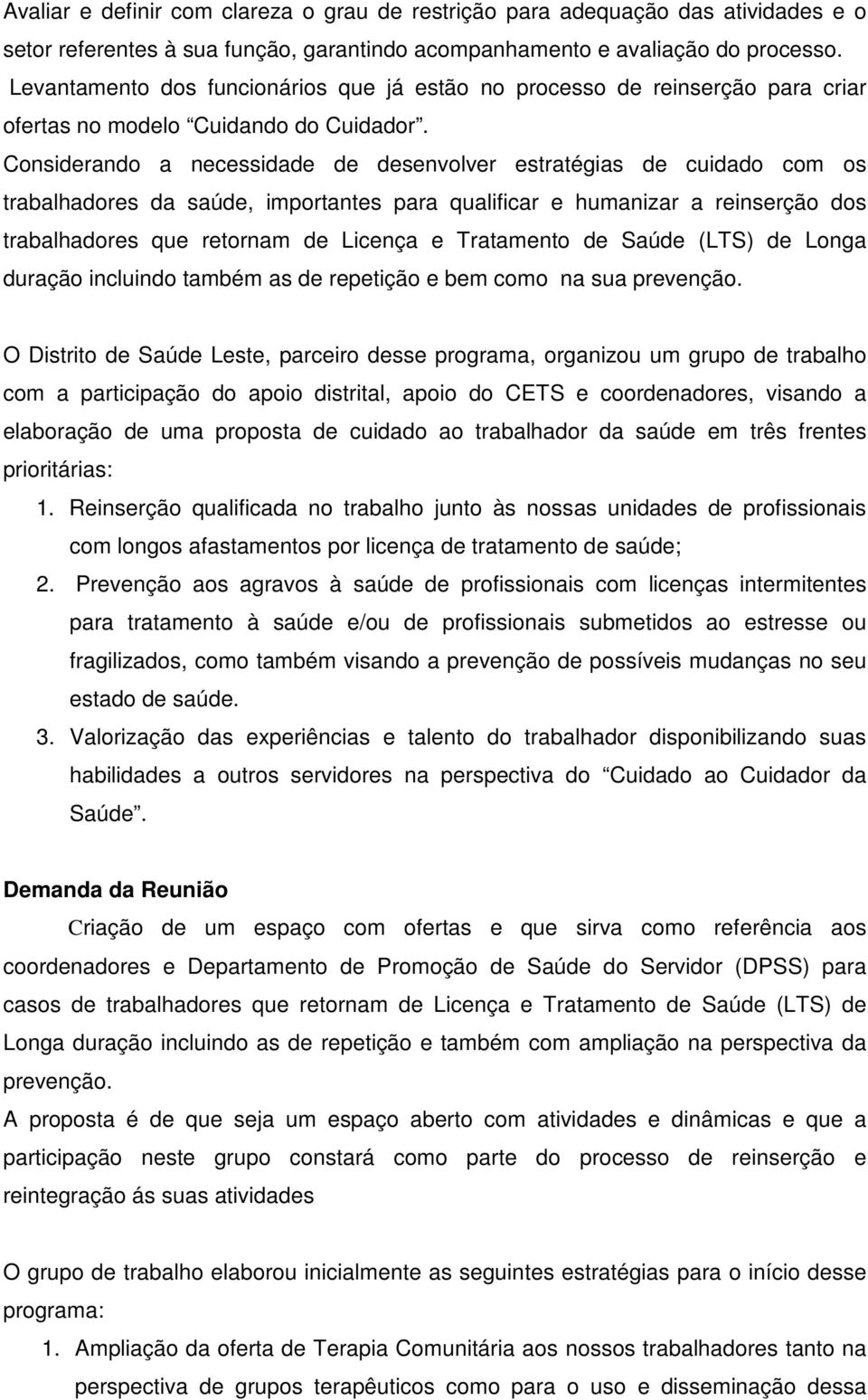 Considerando a necessidade de desenvolver estratégias de cuidado com os trabalhadores da saúde, importantes para qualificar e humanizar a reinserção dos trabalhadores que retornam de Licença e