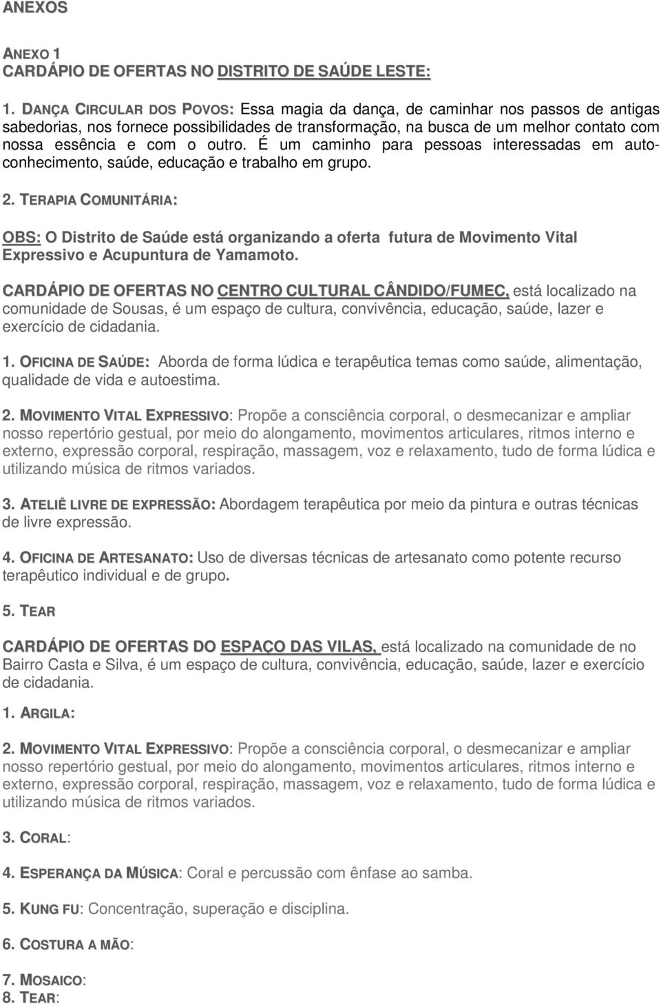 outro. É um caminho para pessoas interessadas em autoconhecimento, saúde, educação e trabalho em grupo. 2.