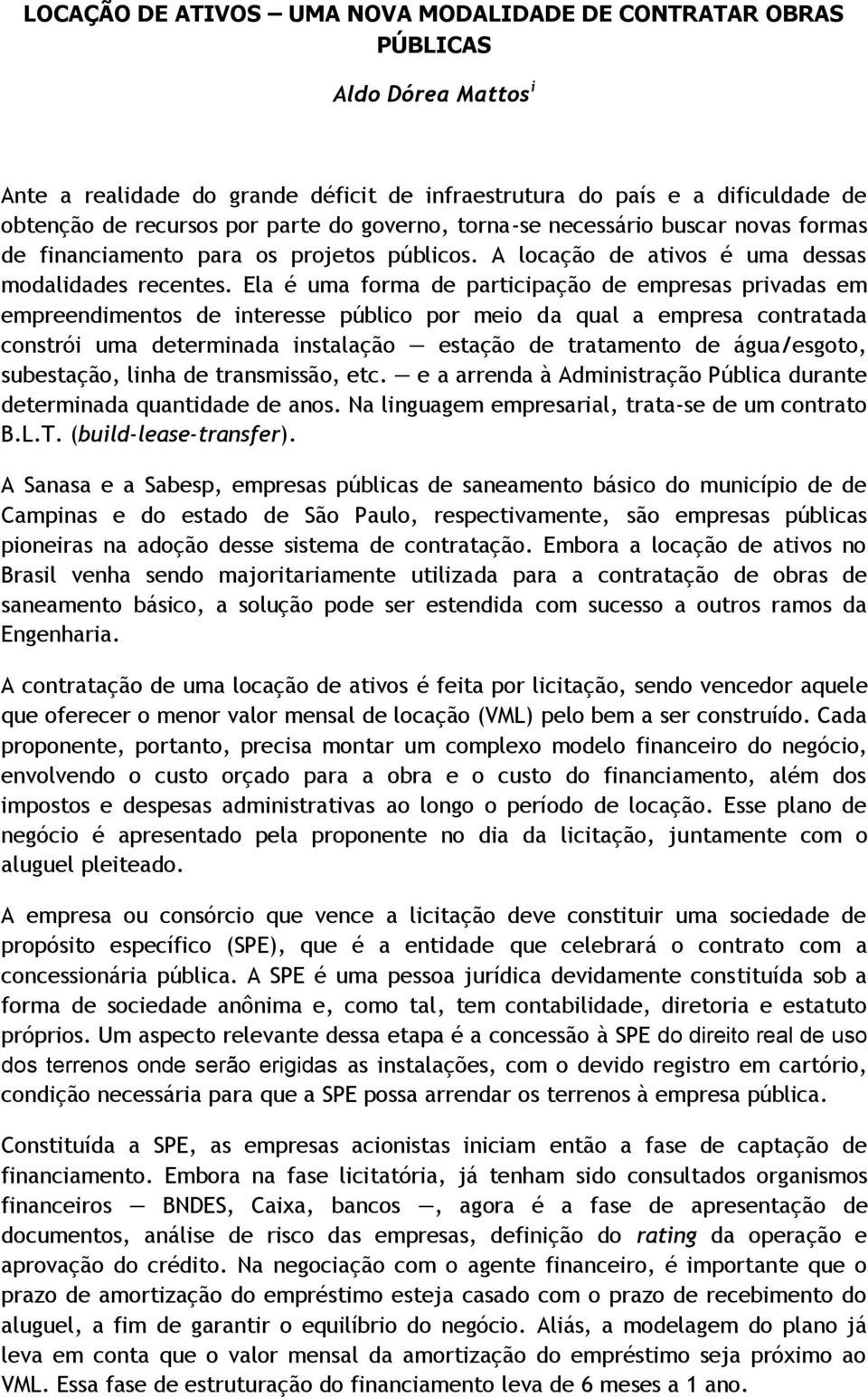 Ela é uma forma de participação de empresas privadas em empreendimentos de interesse público por meio da qual a empresa contratada constrói uma determinada instalação estação de tratamento de