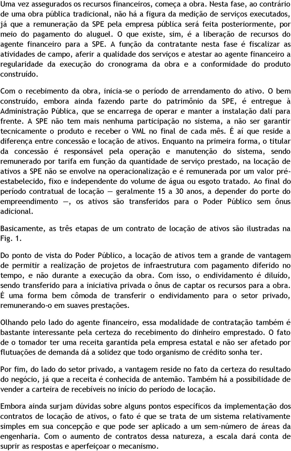 pagamento do aluguel. O que existe, sim, é a liberação de recursos do agente financeiro para a.