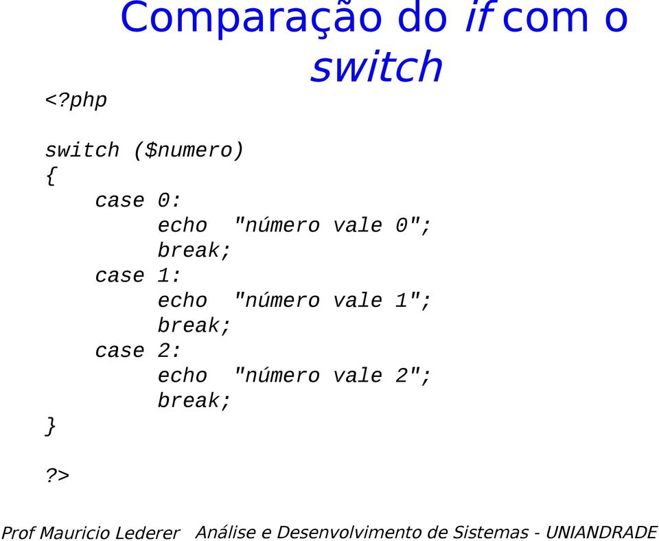 break; case 1: echo "número vale 1";