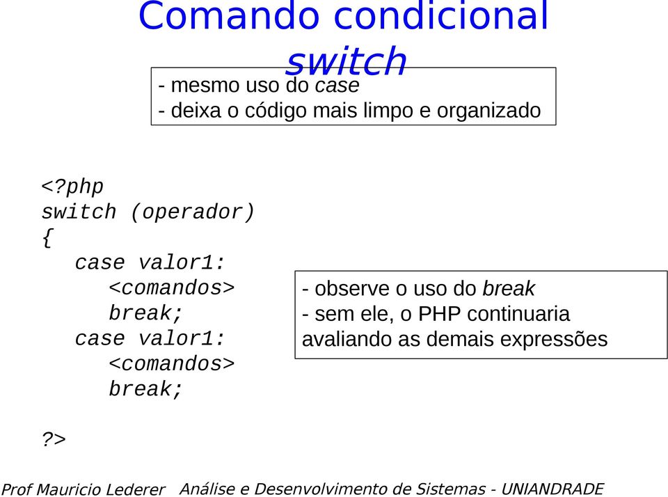 <comandos> break; case valor1: <comandos> break; - observe o