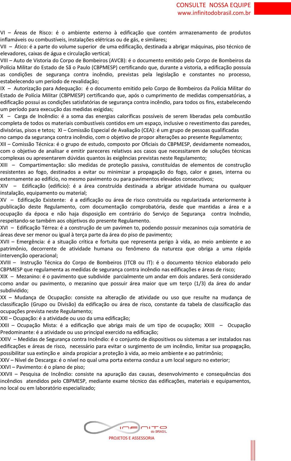 pelo Corpo de Bombeiros da Polícia Militar do Estado de Sã o Paulo (CBPMESP) certificando que, durante a vistoria, a edificação possuía as condições de segurança contra incêndio, previstas pela