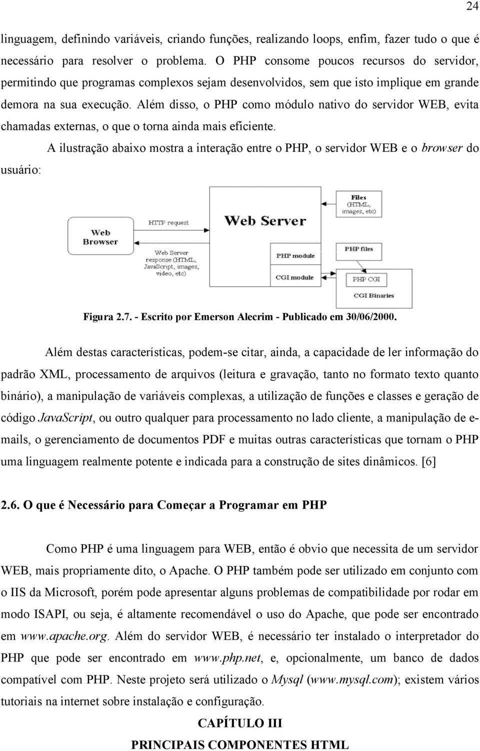 Além disso, o PHP como módulo nativo do servidor WEB, evita chamadas externas, o que o torna ainda mais eficiente.